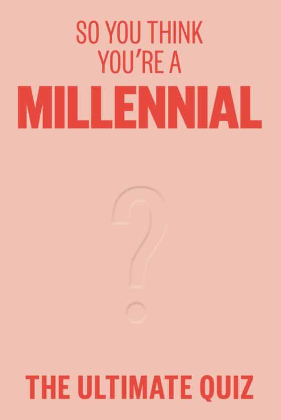 So You Think You're a Millennial?: The ultimate millennial quiz