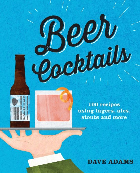 100 recipes using lagers, ales, stouts and more: Beer Cocktails
