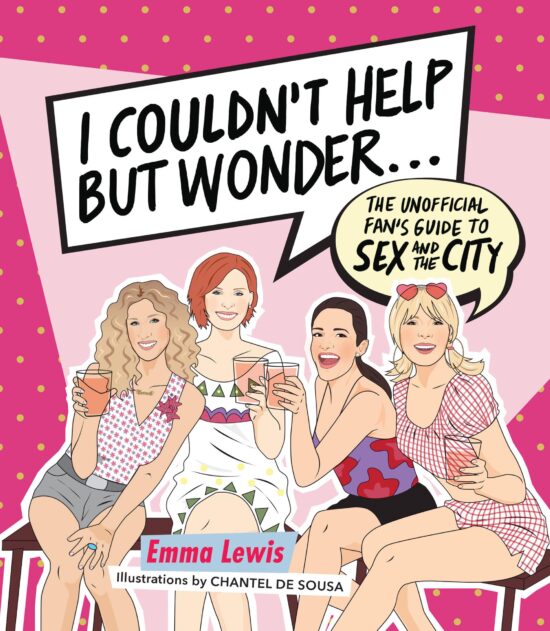The Unofficial Fan's Guide to Sex and the City: I Couldn't Help But Wonder...