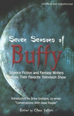 Seven Seasons of Buffy: Science Fiction and Fantasy Writers Discuss Their Favorite Television Show