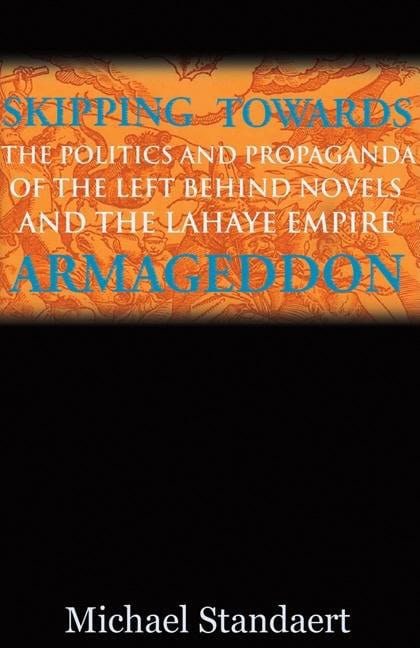 The Politics and Propaganda of the Left Behind Novels and the LaHaye Empire: Skipping Towards Armageddon