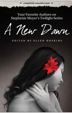 A New Dawn: Your Favorite Authors on Stephenie Meyer's Twilight Series: Completely Unauthorized