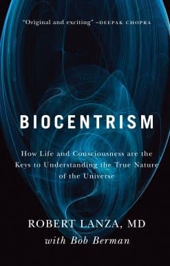Biocentrism: How Life and Consciousness are the Keys to Understanding the True Nature of the Universe