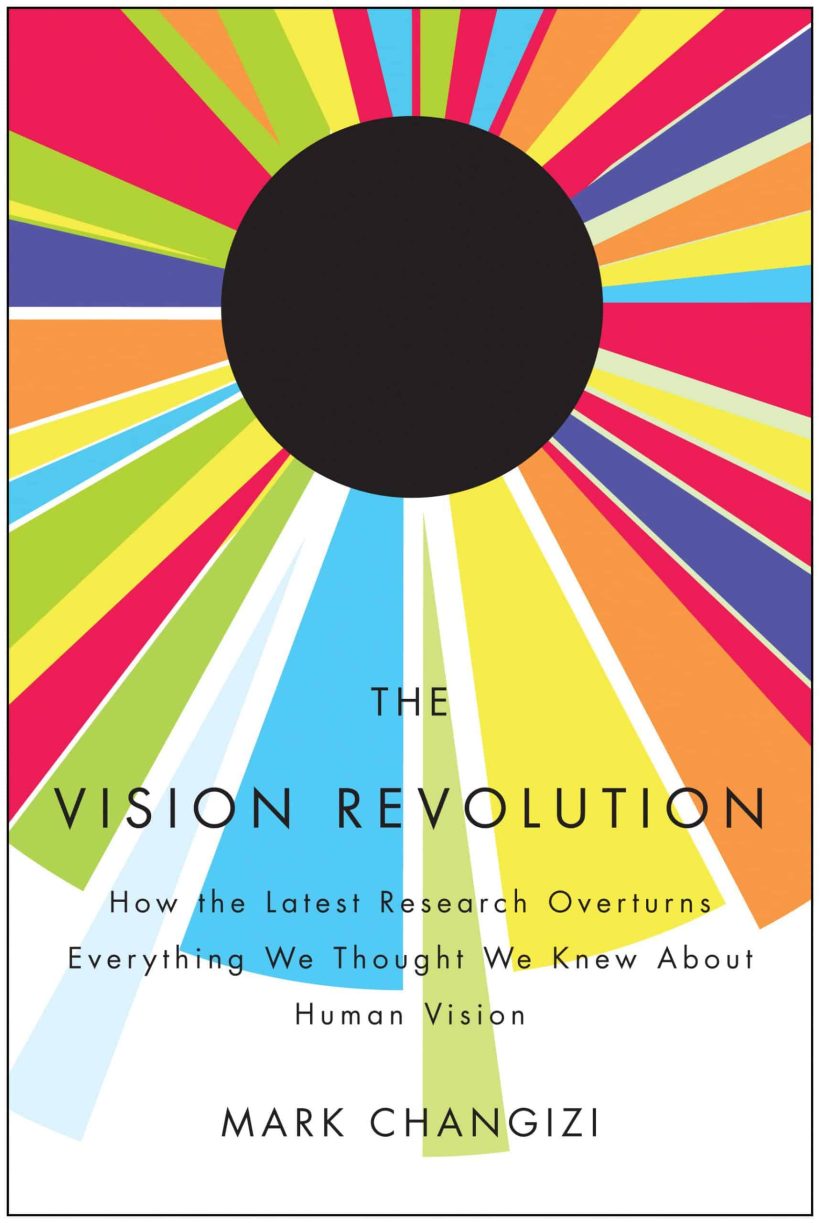 How the Latest Research Overturns Everything We Thought We Knew About Human Vision: The Vision Revolution