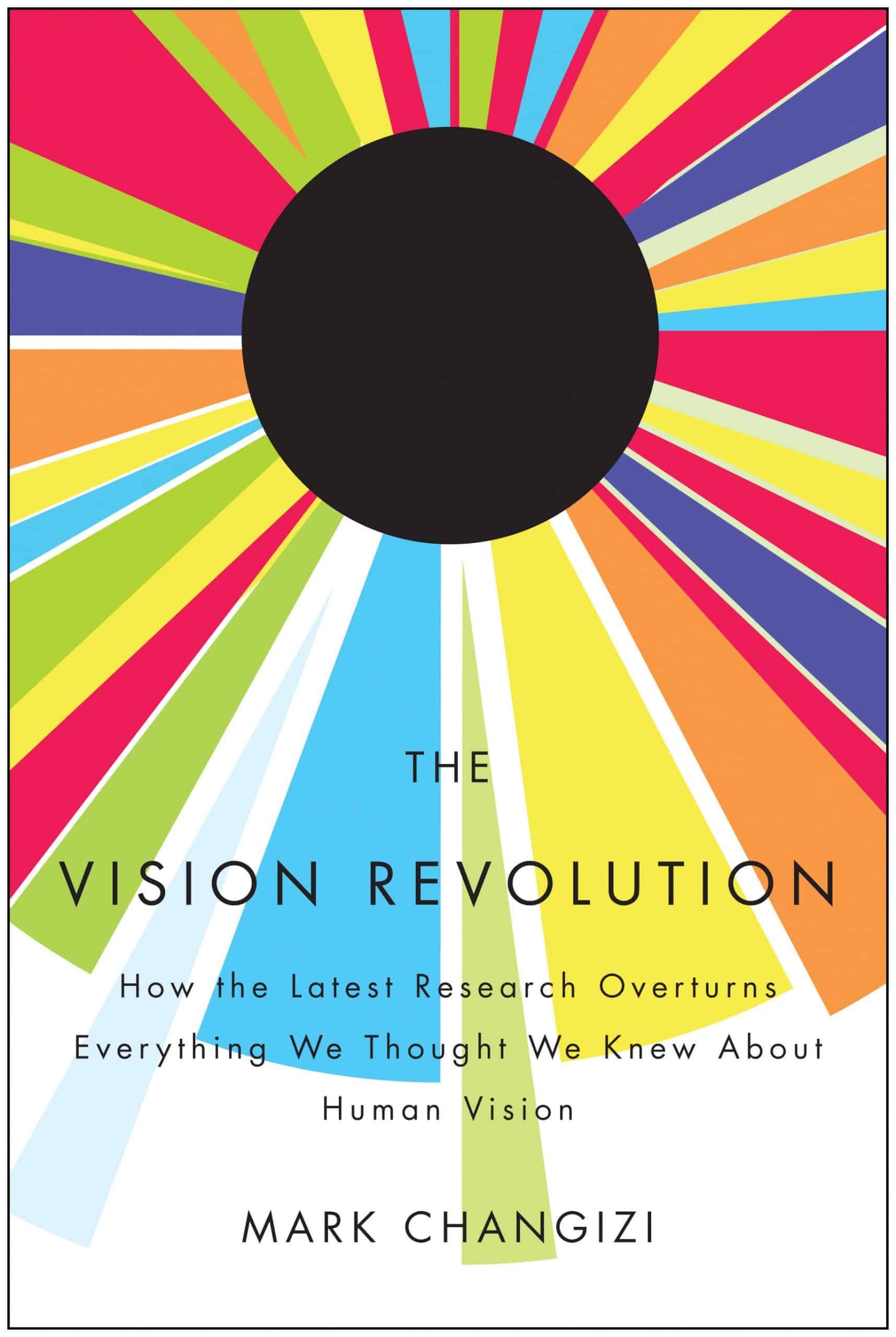How the Latest Research Overturns Everything We Thought We Knew About Human Vision: The Vision Revolution