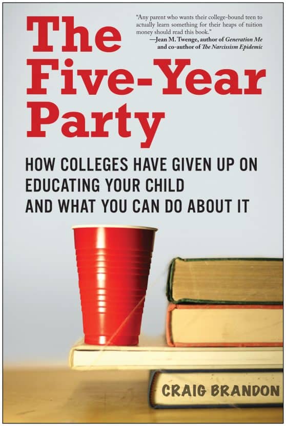 How Colleges Have Given Up on Educating Your Child and What You Can Do About It: The Five-Year Party