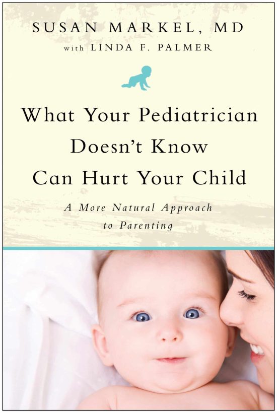 What Your Pediatrician Doesn't Know Can Hurt Your Child: A More Natural Approach to Parenting