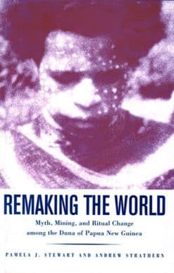 Remaking the World: Myth, Mining, and Ritual Change Among the Duna of Papua New Guinea