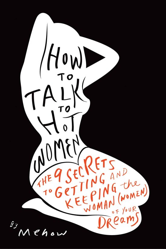 How to Talk to Hot Women: The 9 Secrets to Getting and Keeping the Woman (Women) of Your Dreams