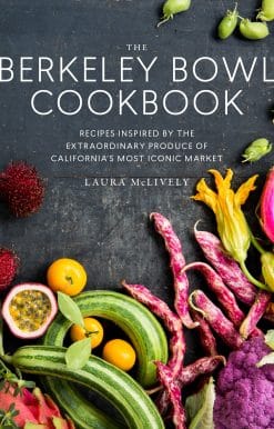 Recipes Inspired by the Extraordinary Produce of California's Most Iconic Market: The Berkeley Bowl Cookbook