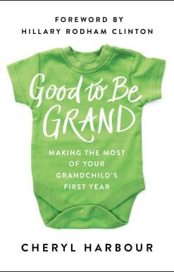Good to Be Grand: Making the Most of Your Grandchild's First Year