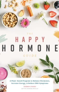 The Happy Hormone Guide: A Plant-based Program to Balance Hormones, & Increase Energy