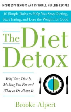 The Diet Detox: Why Your Diet Is Making You Fat and What to Do About It: 10 Simple Rules to Help You Stop Dieting, Start Eating, and Lose the Weight for Good
