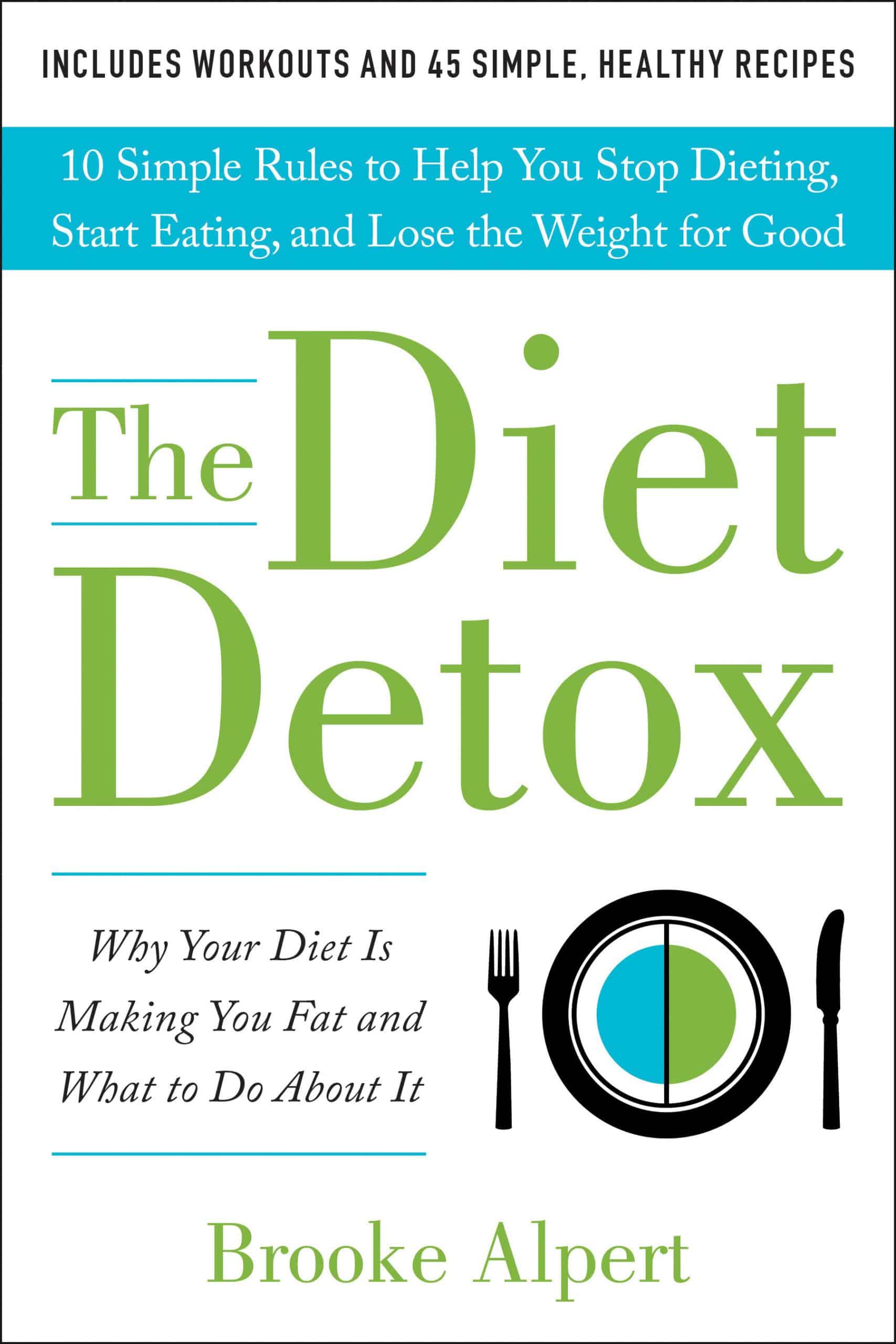9781944648923 The Diet Detox: Why Your Diet Is Making You Fat and What to Do About It: 10 Simple Rules to Help You Stop Dieting, Start Eating, and Lose the Weight for Good