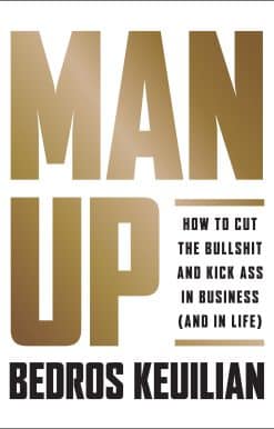 Man Up: How to Cut the Bullsh!t and Kick @ss in Business (and in Life)
