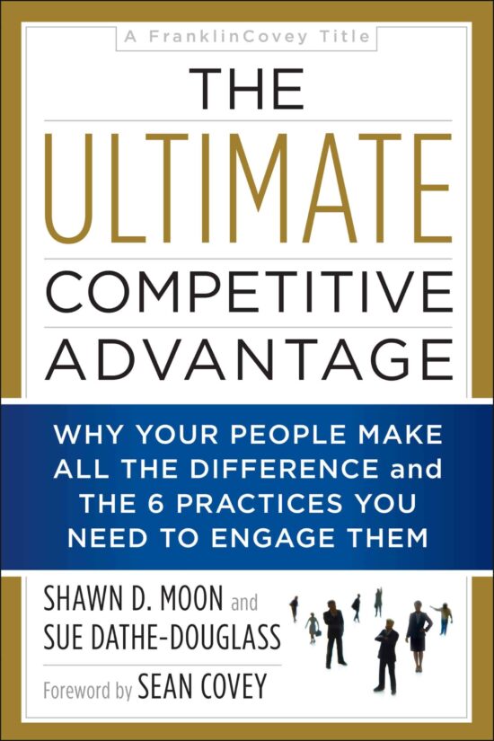 The Ultimate Competitive Advantage: Why Your People Make All the Difference and the 6 Practices You Need to Engage Them