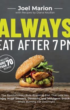 Always Eat After 7 PM: The Revolutionary Rule-Breaking Diet That Lets You Enjoy Huge Dinners, Desserts, and Indulgent Snacks#While Burning Fat Overnight
