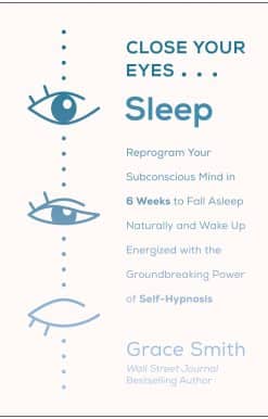 Close Your Eyes, Sleep: Reprogram Your Subconscious Mind in 6 Weeks to Fall Asleep Naturally and Wake Up  Energized with the Groundbreaking Power of Self-Hypnosis