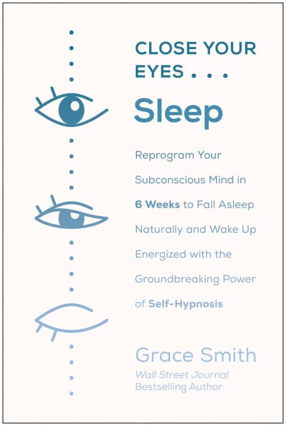 Close Your Eyes, Sleep: Reprogram Your Subconscious Mind in 6 Weeks to Fall Asleep Naturally and Wake Up Energized with the Groundbreaking Power of Self-Hypnosis