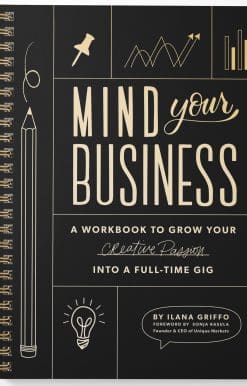 Mind Your Business: A Workbook to Grow Your Creative Passion Into a Full-time Gig