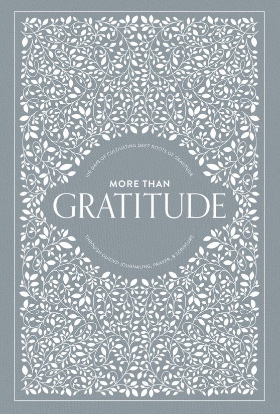 More Than Gratitude: 100 Days of Cultivating Deep Roots of Gratitude through Guided Journaling, Prayer, and Scripture