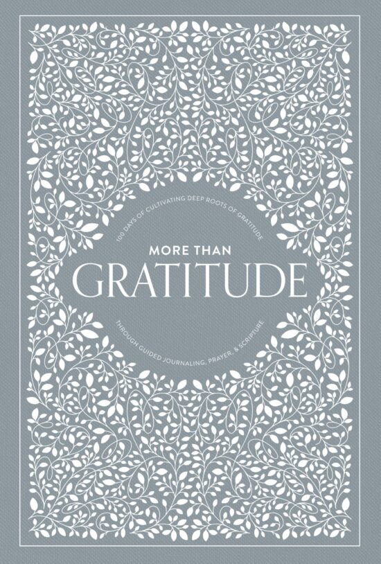 More Than Gratitude: 100 Days of Cultivating Deep Roots of Gratitude through Guided Journaling, Prayer, and Scripture