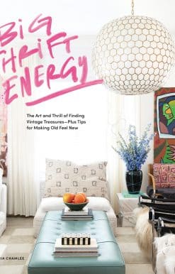 Big Thrift Energy: The Art and Thrill of Finding Vintage Treasures-Plus Tips for Making Old Feel New