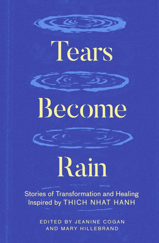 Tears Become Rain: Stories of Transformation and Healing Inspired by Thich Nhat Hanh