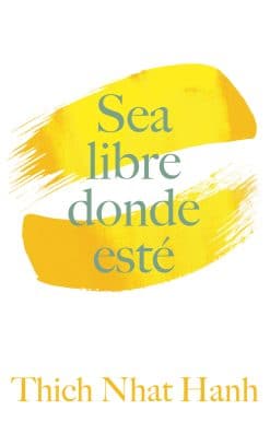 Sea Libre Donde Esté: Una guía práctica para vivir con plena consciencia