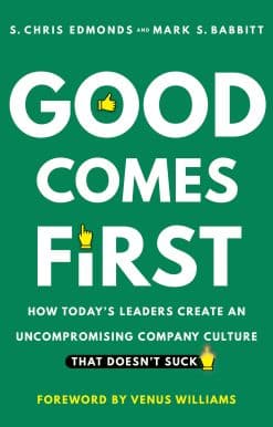 Good Comes First: How Today's Leaders Create an Uncompromising Company Culture That Doesn't Suck