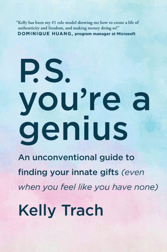 An Unconventional Guide To Finding Your Innate Gifts (Even When You Feel Like You Have None): P.S. You're a Genius