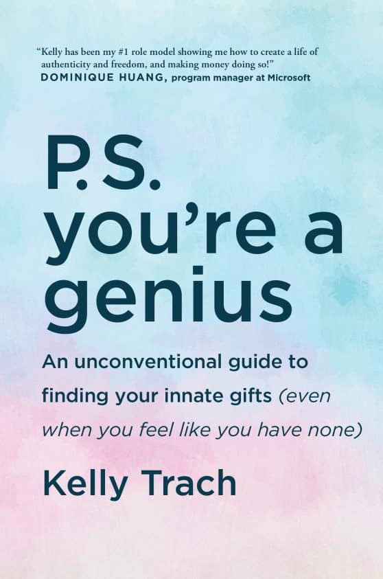 An Unconventional Guide To Finding Your Innate Gifts (Even When You Feel Like You Have None): P.S. You're a Genius