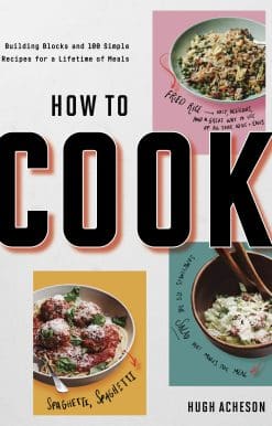 How to Cook: Building Blocks and 100 Simple Recipes for a Lifetime of Meals: A Cookbook
