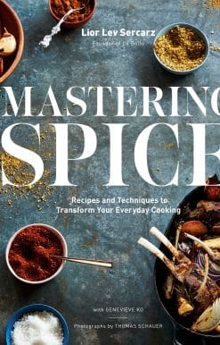 Mastering Spice: Recipes and Techniques to Transform Your Everyday Cooking: A Cookbook