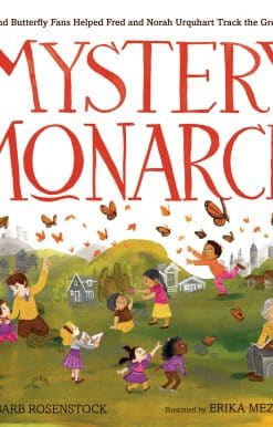 The Mystery of the Monarchs: How Kids, Teachers, and Butterfly Fans Helped Fred and Norah Urquhart Track the Great Monarch Migration