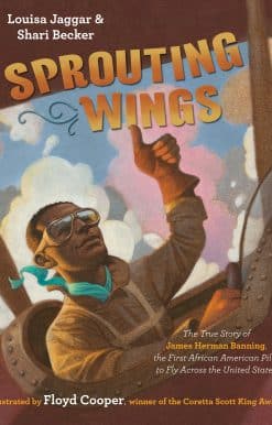 The True Story of James Herman Banning, the First African American Pilot to Fly Across the United States: Sprouting Wings