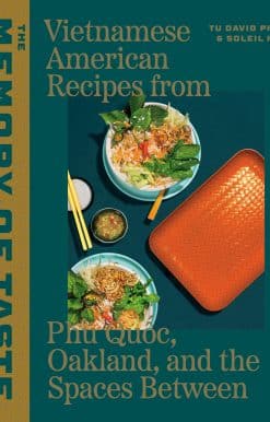 The Memory of Taste: Vietnamese American Recipes from Phú Quoc, Oakland, and the Spaces Between [A Cookbook]