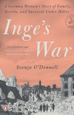 Inge's War: A German Woman's Story of Family, Secrets, and Survival Under Hitler