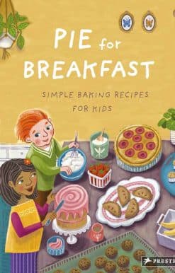 Pie for Breakfast: Simple Baking Recipes for Kids