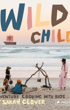 Wild Child: Adventure Cooking With Kids