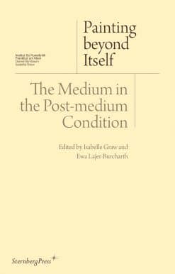 Painting beyond Itself: The Medium in the Post-Medium Condition
