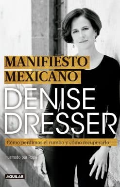 Manifiesto Mexicano: Cómo perdimos el rumbo y cómo recuperarlo / Mexican Manifesto