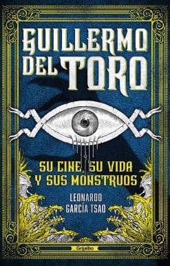 Guillermo del Toro. Su cine, su vida y sus monstruos / Guillermo del Toro. His F ilmmaking, His Life, and His Monsters: