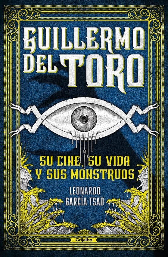 Guillermo del Toro. Su cine, su vida y sus monstruos / Guillermo del Toro. His F ilmmaking, His Life, and His Monsters: