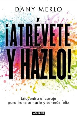 ¡Atrévete y hazlo! Encuentra el coraje para transformarte y ser más feliz / Dare  to Just Do It!