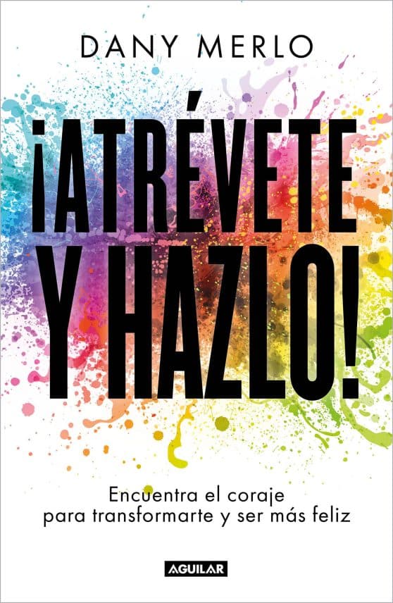 ¡Atrévete y hazlo! Encuentra el coraje para transformarte y ser más feliz / Dare to Just Do It!
