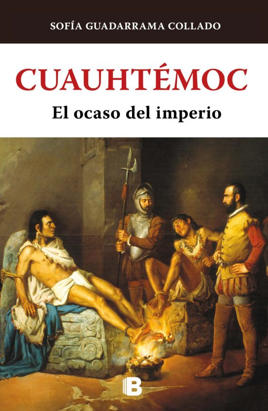 Cuauhtémoc, el ocaso del imperio Azteca / Cuauhtemoc: The Demise of the Aztec Em pire