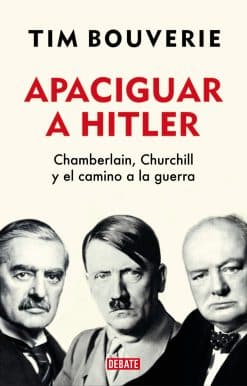 Apaciguar a Hitler: Chamberlain, Churchill y el camino a la guerra / Appeasement  Chamberlain, Hitler, Churchill, and the Road to War
