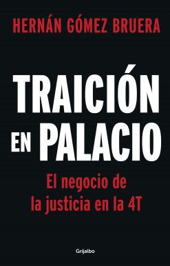 Traición en Palacio: El negocio de la justicia en la 4T / Betrayal in the Palace . Justice As a Business in AMLOs 4T