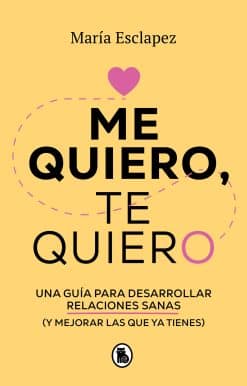 Me quiero, te quiero: Una guía para desarrollar relaciones sanas (y mejorar las   que ya tienes) / I Love Myself, I Love You: A Guide...